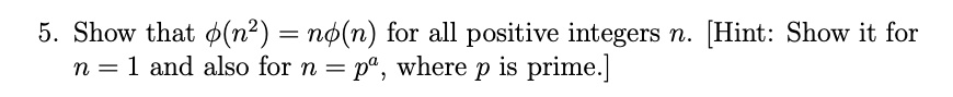 5. Show that ϕ(n^2) = nϕ(n) for all positive integers n. [Hint: Show it for n = 1 and also for n = p^a, where p is prime.]