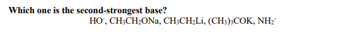 Which one is the second-strongest base?
HO-, CH3CH2ONa, CH3CH2Li, (CH3)3COK, NH2-