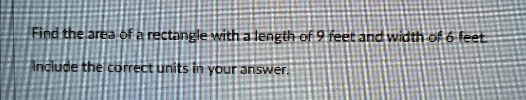 find the area of a rectangle with a length of 9 feet and width of 6 feet include the correct units in your answer 86681