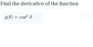 Find the derivative of the function
[
g(	heta)=cos ^2 	heta
]
