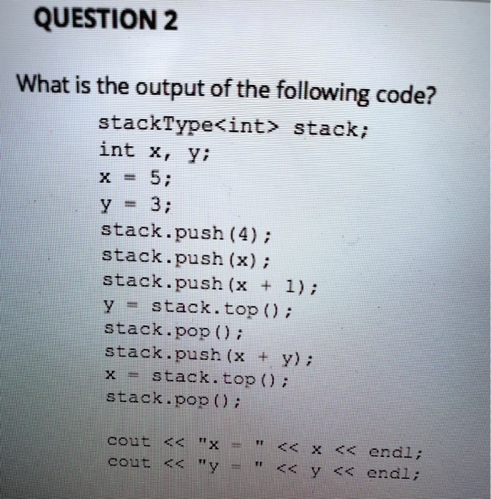 QUESTION 2 What is the output of the following code? stackType stack ...
