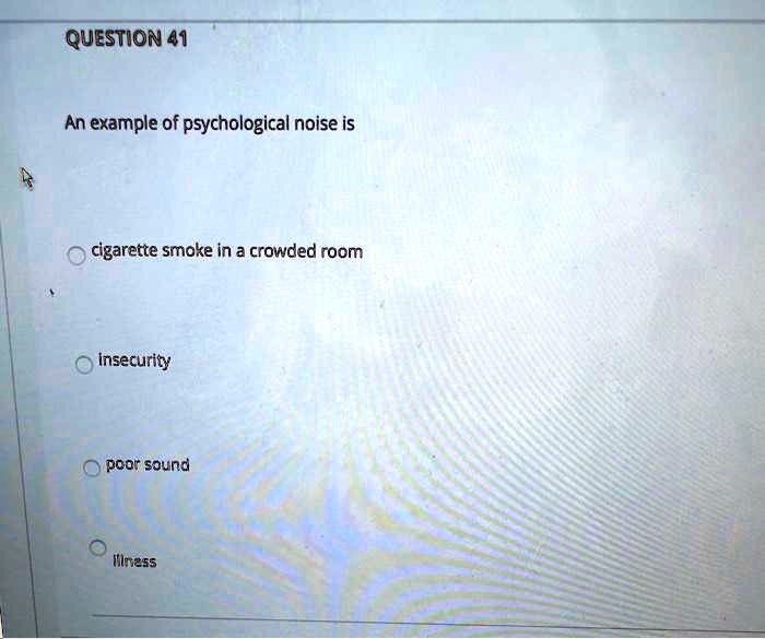 An example of psychological noise is cigarette smoke in a crowded room insecurity poor sound illness
