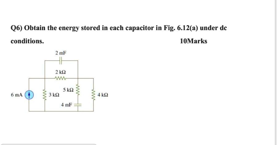 Q6) Obtain the energy stored in each capacitor in Fig. 6.12(a) under dc conditions. 10Marks