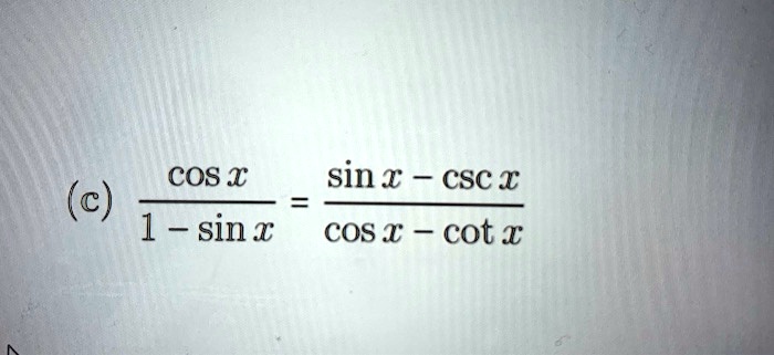 (cosx)/(1 - sinx) = (sinx - cscx)/(cosx - cotx)