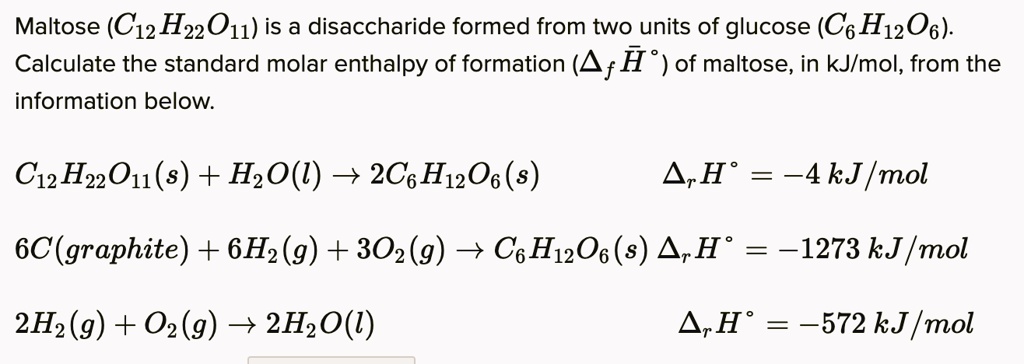 SOLVED: Maltose (C12H22O11) is a disaccharide formed from two units of ...