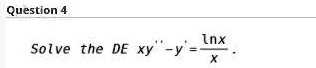 Solve the DE xy” - y' = lnx/x.