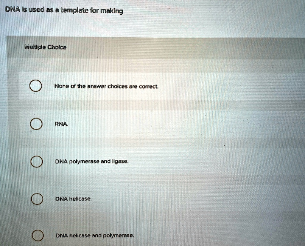 dna is used as a template for making multiple choice none of the answer