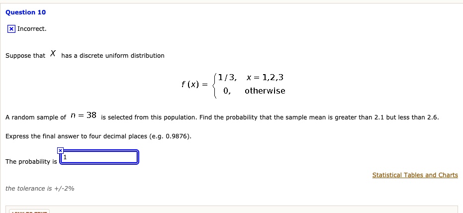 Solved Question 10 Incorrect Suppose That Has Discrete Uniform Distribution 1 3 X 1 2 3 Otherwise F X Random Sample Of N 38 Is Selected From This Population Find The Probability That The Sample