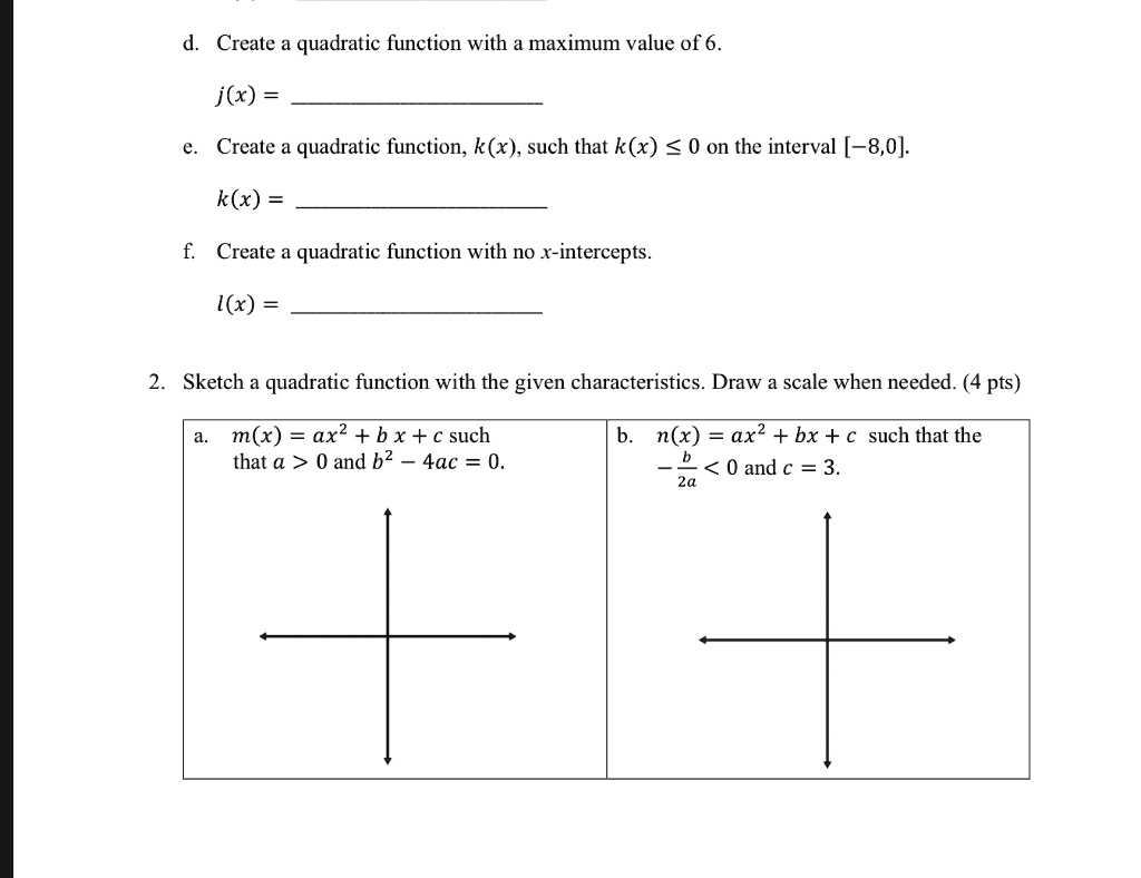 Solved Create A Quadratic Function With Maximum Value Of 6 J X Create A Quadratic Function K X Such That K X 0 On The Interval 8 0 K X Create A Quadratic Function With No