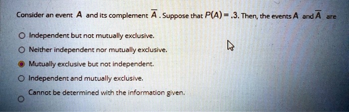 Consider an event A and its complement A. Suppose that P(A) = .3. Then ...