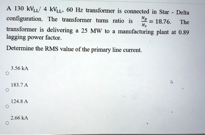 SOLVED: A 130 kV/4 kV L60 Hz transformer is connected in Star-Delta ...