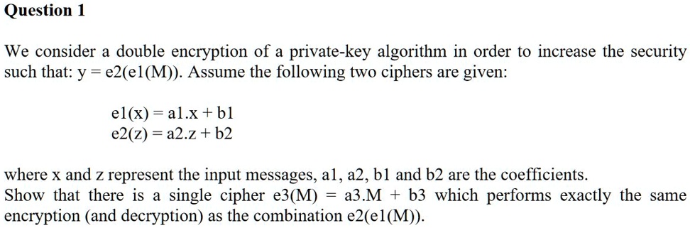 SOLVED: Question 1 We consider a double encryption of a private-key ...