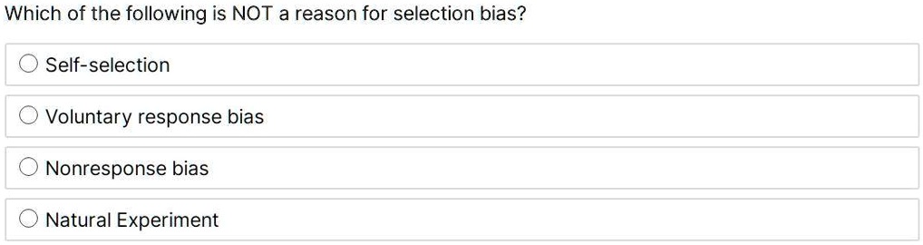 Which of the following is NOT a reason for selection bias?
Self-selection
Voluntary response bias
Nonresponse bias
Natural Experiment