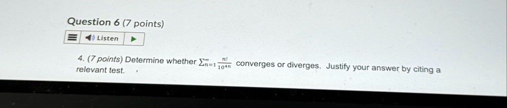 question 6 7 points listen 4 7 points determine whether sumn1infty fracn104n converges or diverges justify your answer by citing a relevant test 72068