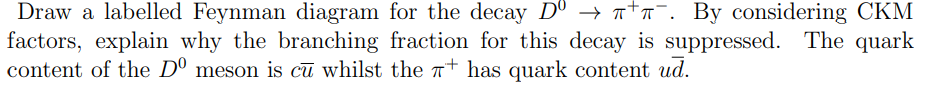 draw a labelled feynman diagram for the decay d0 by considering ckm ...