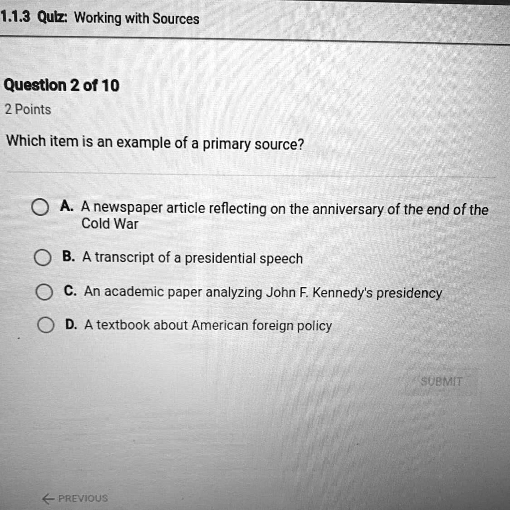 SOLVED: "Which item is an example of a primary source? 1.1.3 Qubz: Working  with Sources Questlon 2 of 10 2 Points Which item is an example of a primary  source? A A