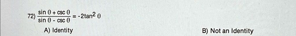 72) (sinθ+ cscθ)/(sinθ- cscθ) = -2tan^2 θA) Identity B) Not an Identity
