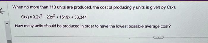 SOLVED: k When no more than 110 units are produced, the cost of ...