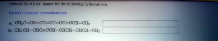 Provide the IUPAC names for the following hydrocarbons.
Do NOT consider stereochemistry.
A. CH3C?CC?CC?CC?CC?CCH=CH2
B. CH3CH=CHC?CCH=CHCH=CHCH=CH2