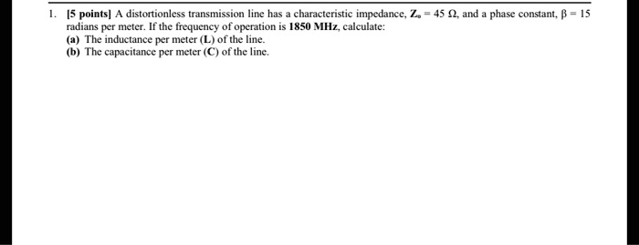 1. [5 points] A distortionless transmission line has a characteristic ...