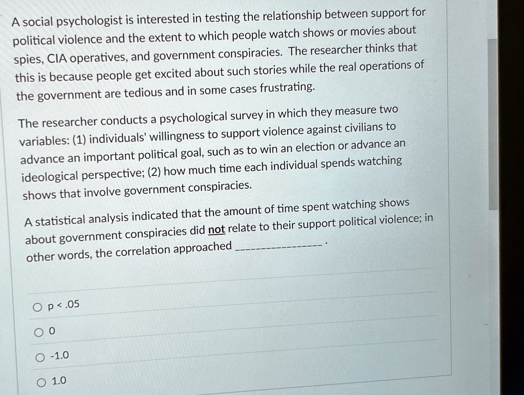 a social psychologist is interested in testing the relationship between support for political violence and the extent to which people watch shows or movies about spies cia operatives and gov 76713