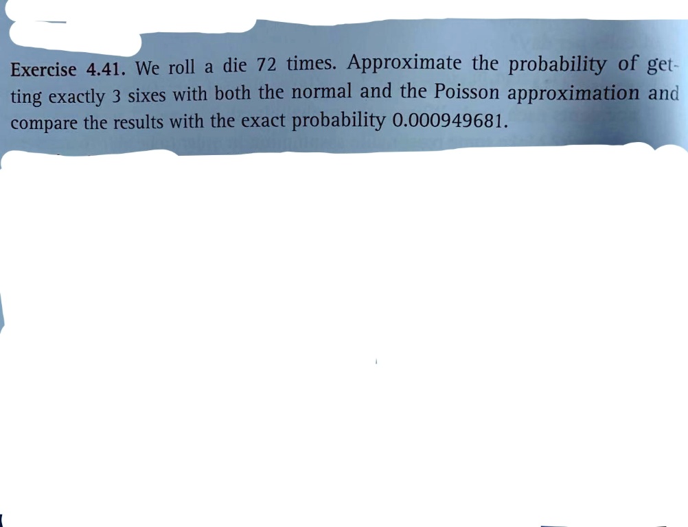 SOLVED Exercise 4.41. We roll die 72 times Approximate the probability