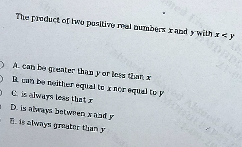 the product of two positive real numbers x and y with x y a can be greater than y or less than x b can be neither equal to x nor equal to y c is always less that x d is always between x and  92297