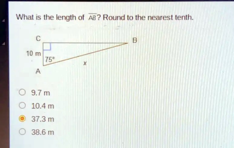 What is the length of overlineAB? Round to the nearest tenth.
C
B
10 m
75   deg;
A
x
9.7 m
10.4 m
37.3 m
38.6 m