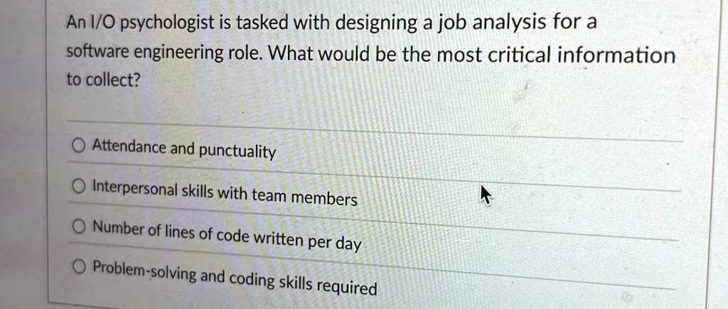 an io psychologist is tasked with designing a job analysis for a software engineering role what would be the most critical information to collect attendance and punctuality interpersonal ski 97221