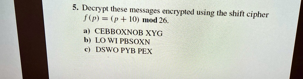 SOLVED: a) MESSAGES ENCRYPTED b) BY THE SHIFT CIPHER c) WITH MODULUS 26