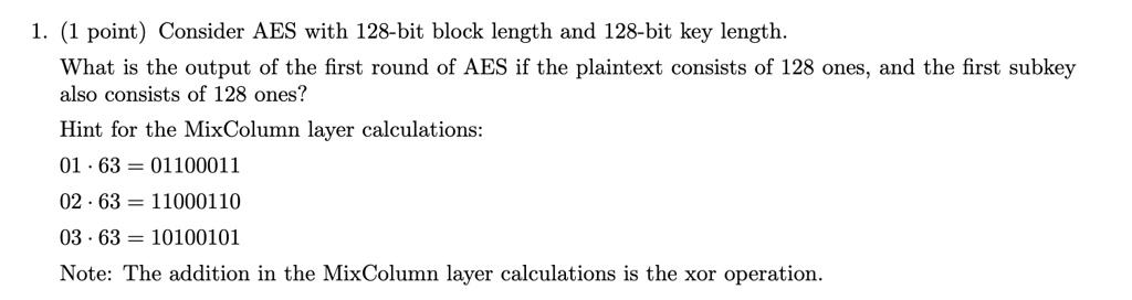 1 1 point consider aes with 128 bit block length and 128 bit key length what is the output of the first round of aes if the plaintext consists of 128 ones and the first subkey also consists  57932