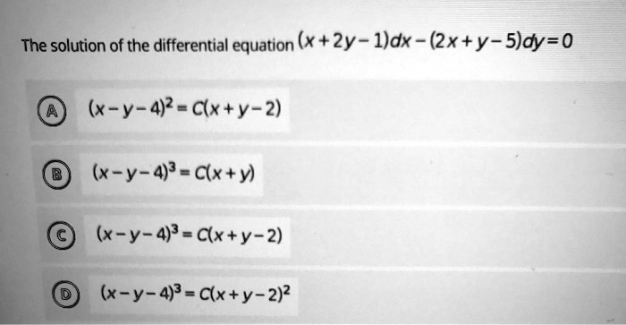 Solved The Solution Of The Differential Equation X 2y Zdx 2x Y S Dy 0 X Y 4 C X Y 2 X Y 4 C Xty X Y 4 C Xty 2 X Y 4 3 C X Y 2 2