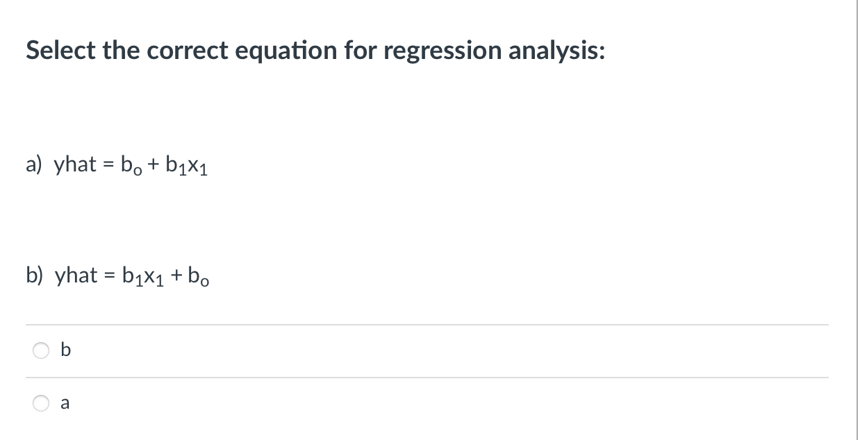 Select the correct equation for regression analysis:
a) yhat = b? + b?x?
b) yhat = b?x? + b?
b
a
