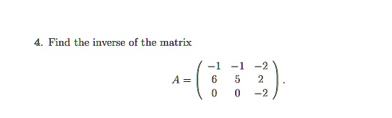 4. Find the inverse of the matrix
A = eginpmatrix -1     -1     -2  6     5     2  0     0     -2 endpmatrix.