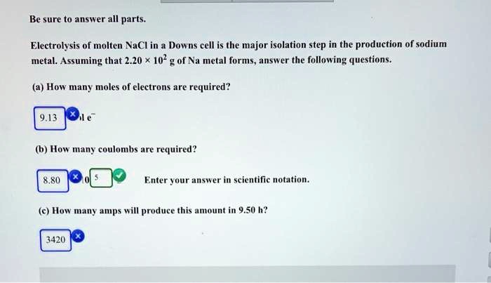 SOLVED: Be sure t0 answer all parts. Electrolysis of molten NaCl in a