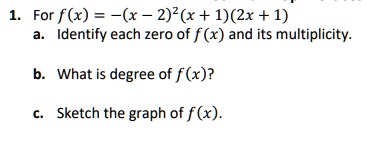 SOLVED: For f(x) = (x - 2)2(x + 1)(2x + 1) Identify each zero of f (x ...