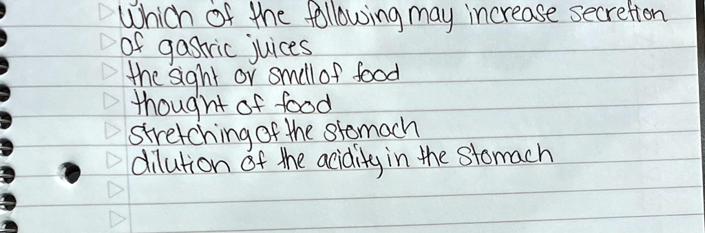 Which of the following may increase secretion of gastric juices
the sight or smell of food
thought of food
Stretching of the stomach
dilution of the acidity in the stomach