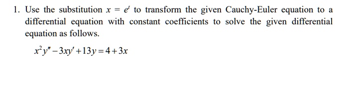 Solved Use The Substitution X E T To Transform The Given Cauchy Euler Equation To A