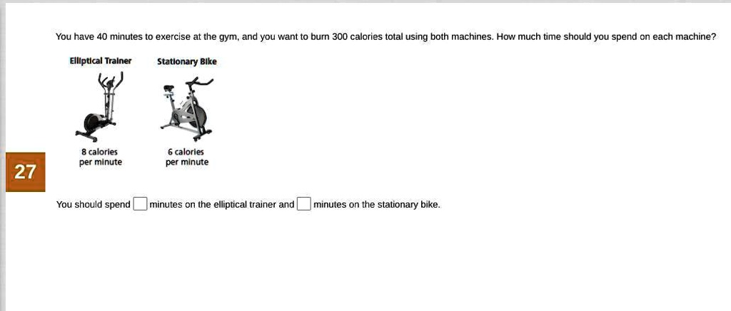 You have 40 minutes to exercise at the gym, and you want to burn 
