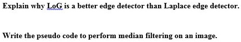SOLVED: Explain why LoG is a better edge detector than Laplace edge ...
