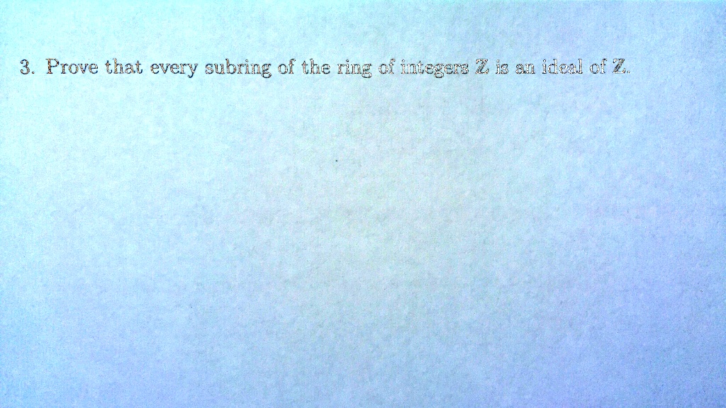 SOLVED Prove that every subring of the ring of integers Z is an ideal
