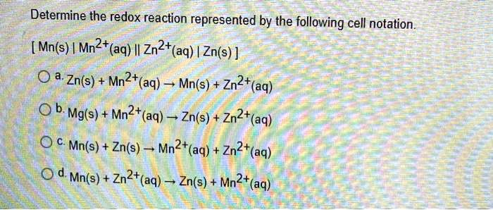 Solved Determine The Redox Reaction Represented By The Following Cell Notation Mns Mn2aq 6104