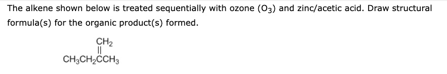 SOLVED: The alkene shown below is treated sequentially with ozone (O3 ...