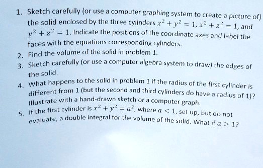 Solved Sketch Carefully Or Use Computer Graphing Systern To Create Picture Ofl The Solid Enclosed By The Three Cylinders 2 1 X2 1 And Y2 Z2 1 Indicate The Positions Of The Coordinate