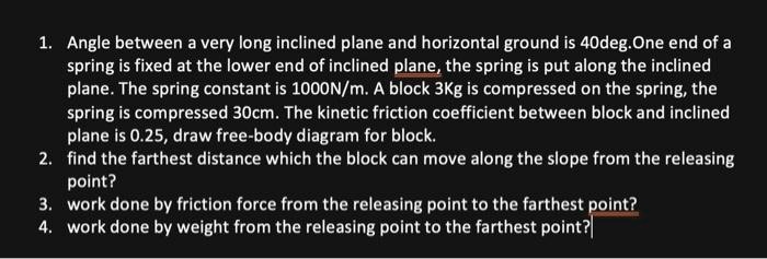 1 angle between a very long inclined plane and horizontal ground is 40degone end of a spring is fixed at the lower end of inclined planethe spring is put along the inclined planethe spring c 68966