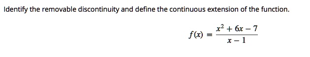 Identify the removable discontinuity and define the continuous extension of the function.
f(x) = fracx^2 + 6x - 7x - 1