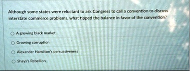 although some states were reluctant to ask congress to call a convention to discuss interstate commerce problems what tipped the balance in favor of the convention a growing black market gro 24115
