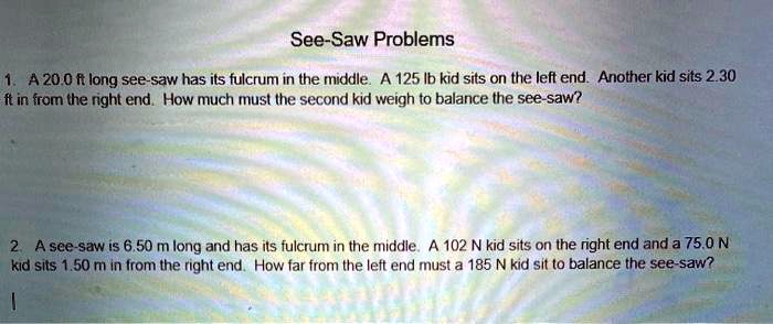 See-Saw Problems A 20.0 ft long see-saw has its fulcrum in the middle ...