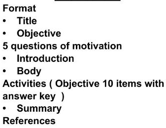 Format
• Title
• Objective
5 questions of motivation
• Introduction
• Body
Activities (Objective 10 items with
answer key)
• Summary
References