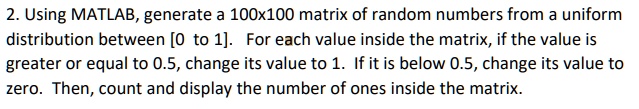 SOLVED: 2.Using MATLAB,generate a 100x100 matrix of random numbers from ...